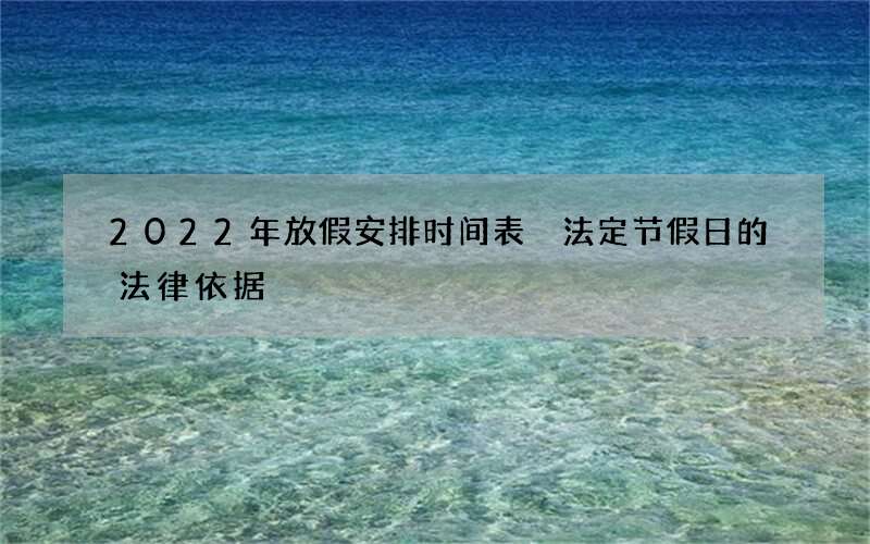2022年放假安排时间表 法定节假日的法律依据